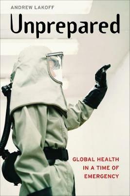 Unprepared: Global Health in a Time of Emergency - Andrew Lakoff - cover