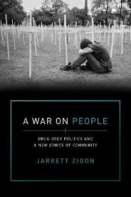 A War on People: Drug User Politics and a New Ethics of Community - Jarrett Zigon - cover