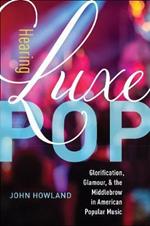 Hearing Luxe Pop: Glorification, Glamour, and the Middlebrow in American Popular Music