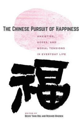 The Chinese Pursuit of Happiness: Anxieties, Hopes, and Moral Tensions in  Everyday Life - Becky Yang Hsu - Richard Madsen - Libro in lingua inglese -  University of California Press - | IBS