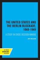 The United States and the Berlin Blockade 1948-1949: A Study in Crisis Decision-Making - Avi Shlaim - cover