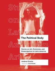 The Political Body: Stories on Art, Feminism, and Emancipation in Latin America