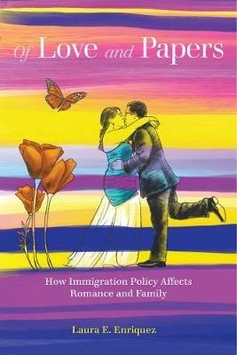 Of Love and Papers: How Immigration Policy Affects Romance and Family - Laura E. Enriquez - cover