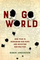 No Go World: How Fear Is Redrawing Our Maps and Infecting Our Politics - Ruben Andersson - cover