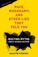 Race, Monogamy, and Other Lies They Told You, Second Edition: Busting Myths about Human Nature