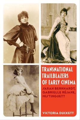 Transnational Trailblazers of Early Cinema: Sarah Bernhardt, Gabrielle Rejane, Mistinguett - Victoria Harriet Duckett - cover