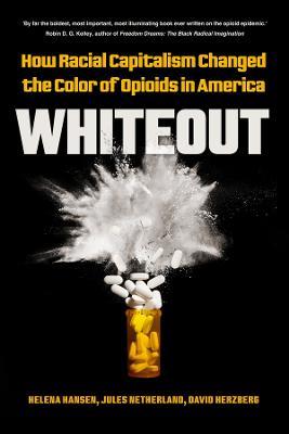 Whiteout: How Racial Capitalism Changed the Color of Opioids in America - Helena Hansen,Jules Netherland,David Herzberg - cover