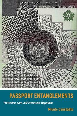 Passport Entanglements: Protection, Care, and Precarious Migrations - Nicole Constable - cover