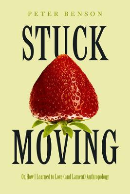 Stuck Moving: Or, How I Learned to Love (and Lament) Anthropology - Peter Benson - cover