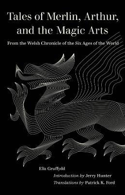 Tales of Merlin, Arthur, and the Magic Arts: From the Welsh Chronicle of the Six Ages of the World - Elis Gruffydd - cover