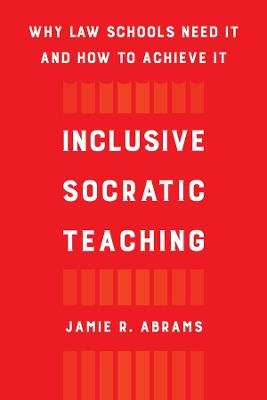 Inclusive Socratic Teaching: Why Law Schools Need It and How to Achieve It - Jamie R. Abrams - cover