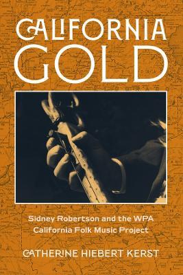 California Gold: Sidney Robertson and the WPA California Folk Music Project - Catherine Hiebert Kerst,Library of Congress - cover