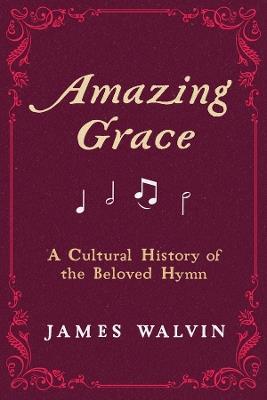 Amazing Grace: A Cultural History of the Beloved Hymn - James Walvin - cover