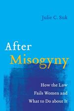 After Misogyny: How the Law Fails Women and What to Do about It