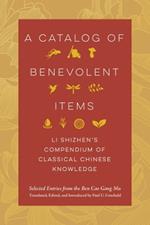 A Catalog of Benevolent Items: Li Shizhen's Compendium of Classical Chinese Knowledge