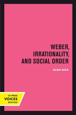 Weber, Irrationality, and Social Order - Alan Sica - cover