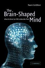 The Brain-Shaped Mind: What the Brain Can Tell Us About the Mind