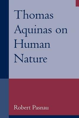 Thomas Aquinas on Human Nature: A Philosophical Study of Summa Theologiae, 1a 75-89 - Robert Pasnau - cover