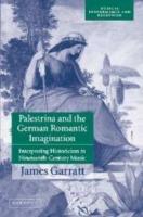 Palestrina and the German Romantic Imagination: Interpreting Historicism in Nineteenth-Century Music - James Garratt - cover