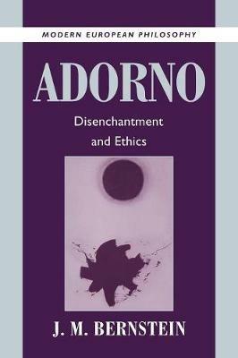 Adorno: Disenchantment and Ethics - J. M. Bernstein - cover