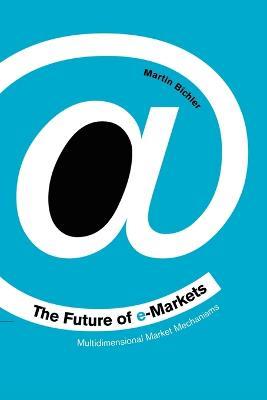 The Future of e-Markets: Multidimensional Market Mechanisms - Martin Bichler - cover