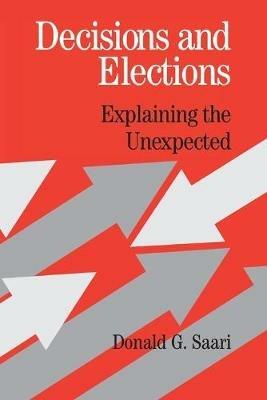 Decisions and Elections: Explaining the Unexpected - Donald G. Saari - cover