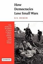 How Democracies Lose Small Wars: State, Society, and the Failures of France in Algeria, Israel in Lebanon, and the United States in Vietnam