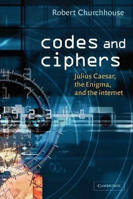 Codes and Ciphers: Julius Caesar, the Enigma, and the Internet - R. F. Churchhouse - cover