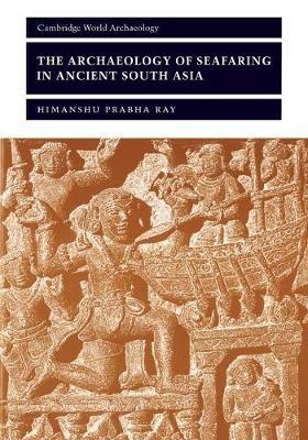 The Archaeology of Seafaring in Ancient South Asia - Himanshu Prabha Ray - cover