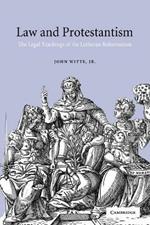 Law and Protestantism: The Legal Teachings of the Lutheran Reformation