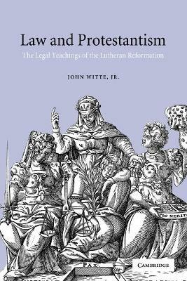 Law and Protestantism: The Legal Teachings of the Lutheran Reformation - John Witte - cover