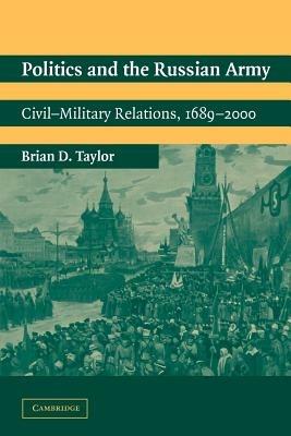 Politics and the Russian Army: Civil-Military Relations, 1689-2000 - Brian D. Taylor - cover