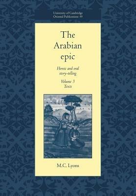 The Arabian Epic: Volume 3, Texts: Heroic and Oral Story-telling - M. C. Lyons - cover