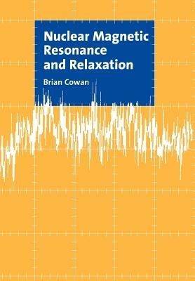 Nuclear Magnetic Resonance and Relaxation - Brian Cowan - cover