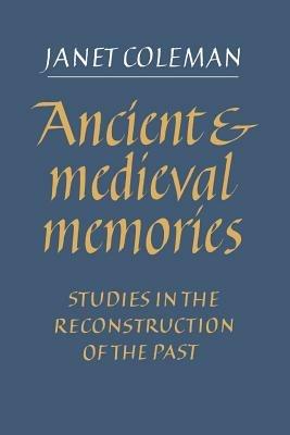 Ancient and Medieval Memories: Studies in the Reconstruction of the Past - Janet Coleman - cover