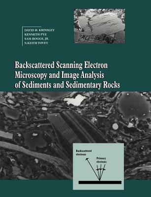 Backscattered Scanning Electron Microscopy and Image Analysis of Sediments and Sedimentary Rocks - David H. Krinsley,Kenneth Pye,Sam Boggs, Jr - cover