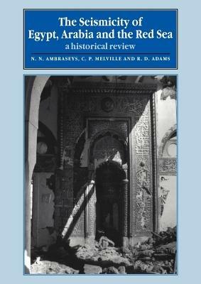 The Seismicity of Egypt, Arabia and the Red Sea: A Historical Review - N. N. Ambraseys,C. P. Melville,R. D. Adams - cover