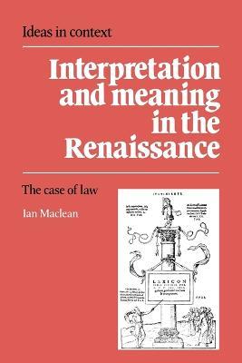 Interpretation and Meaning in the Renaissance: The Case of Law - Ian Maclean - cover