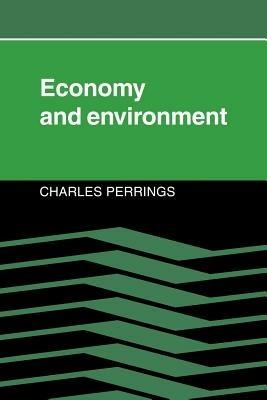 Economy and Environment: A Theoretical Essay on the Interdependence of Economic and Environmental Systems - Charles Perrings - cover