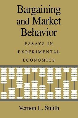 Bargaining and Market Behavior: Essays in Experimental Economics - Vernon L. Smith - cover