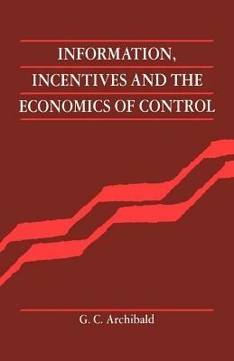 Information, Incentives and the Economics of Control - G. C. Archibald - cover