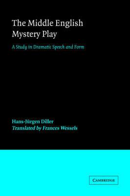 The Middle English Mystery Play: A Study in Dramatic Speech and Form - Hans-Jurgen Diller - cover