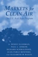 Markets for Clean Air: The U.S. Acid Rain Program - A. Denny Ellerman,Paul L. Joskow,Richard Schmalensee - cover