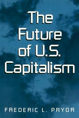 The Future of U.S. Capitalism - Frederic L. Pryor - cover