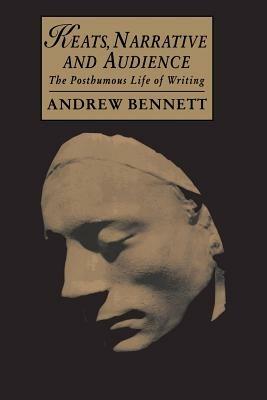 Keats, Narrative and Audience: The Posthumous Life of Writing - Andrew Bennett - cover