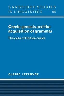 Creole Genesis and the Acquisition of Grammar: The Case of Haitian Creole - Claire Lefebvre - cover