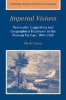 Imperial Visions: Nationalist Imagination and Geographical Expansion in the Russian Far East, 1840-1865