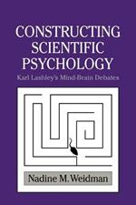 Constructing Scientific Psychology: Karl Lashley's Mind-Brain Debates