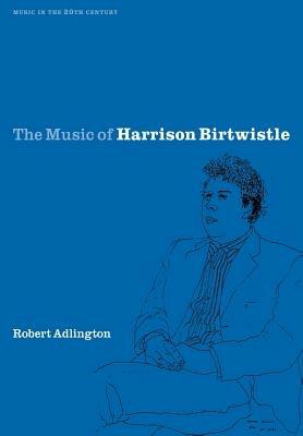 The Music of Harrison Birtwistle - Robert Adlington - cover