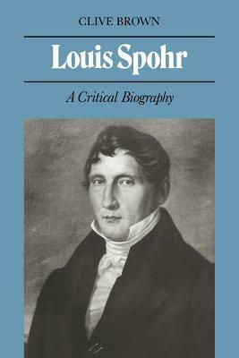 Louis Spohr: A Critical Biography - Clive Brown - cover